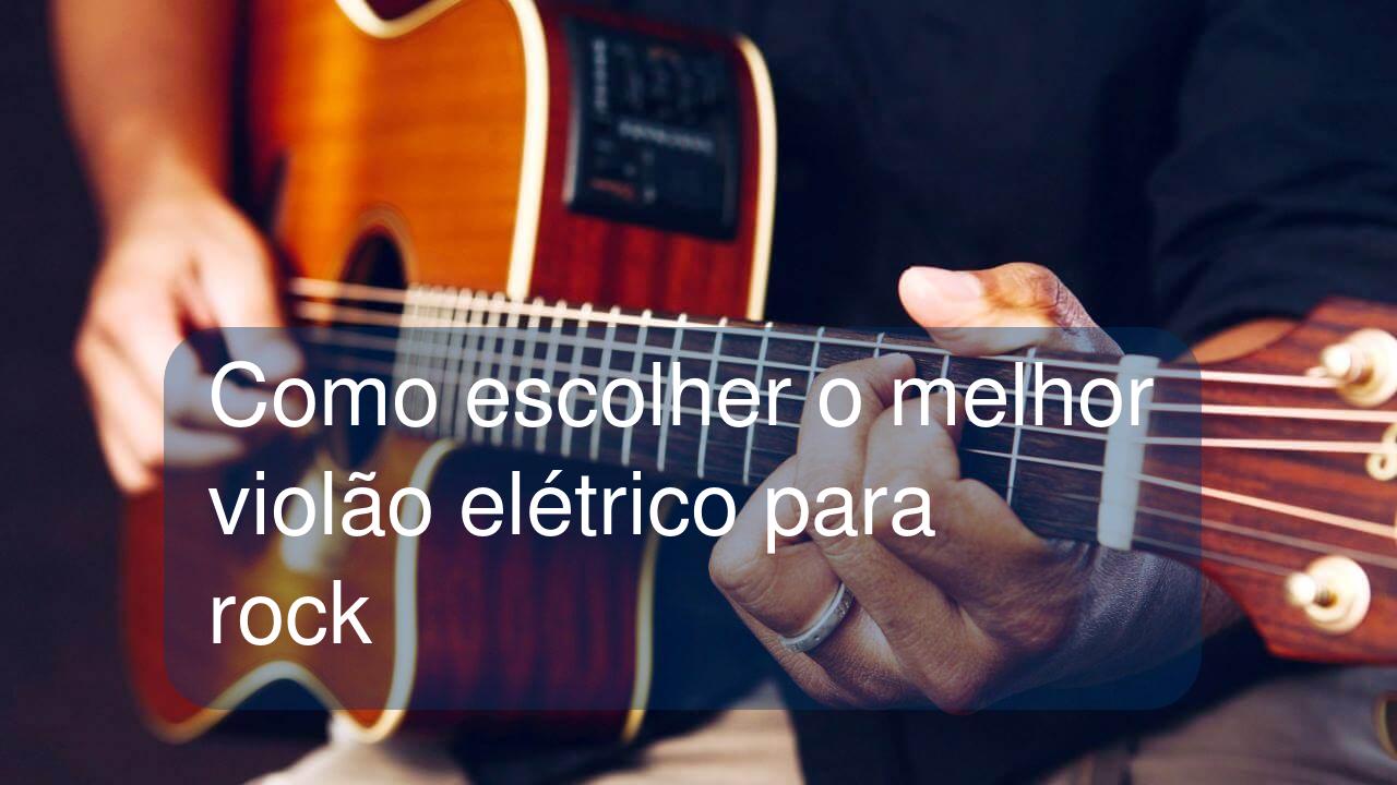 Como escolher o melhor violão elétrico para rock