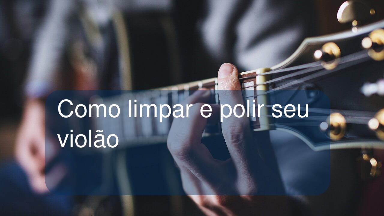 Como limpar e polir seu violão