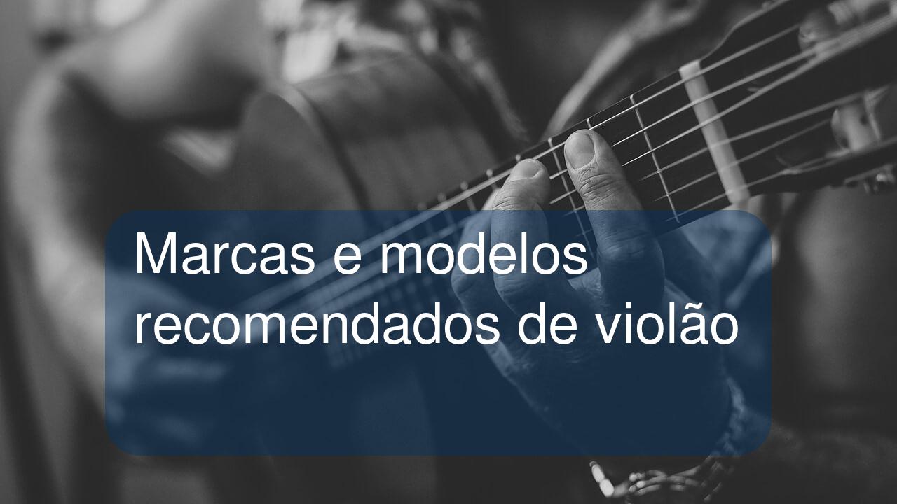 Marcas e modelos recomendados de violão