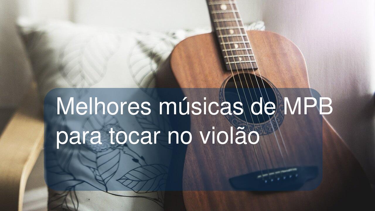 Melhores músicas de MPB para tocar no violão