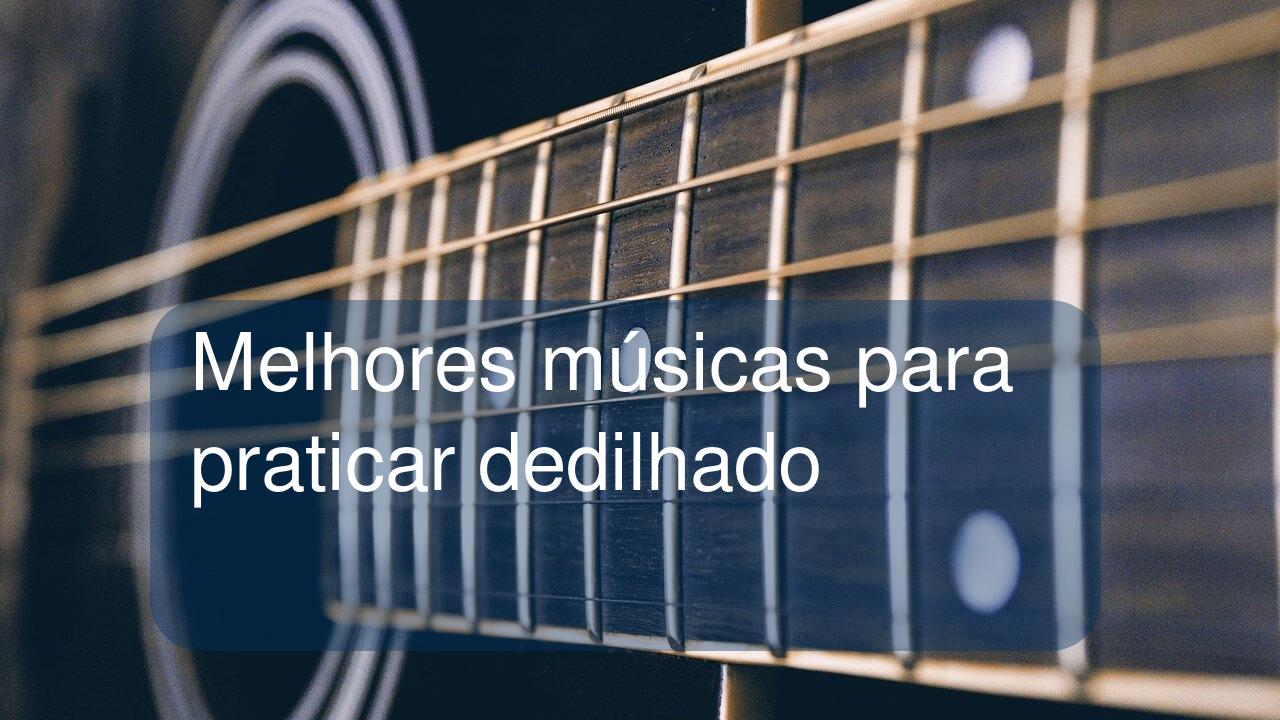 Melhores músicas para praticar dedilhado