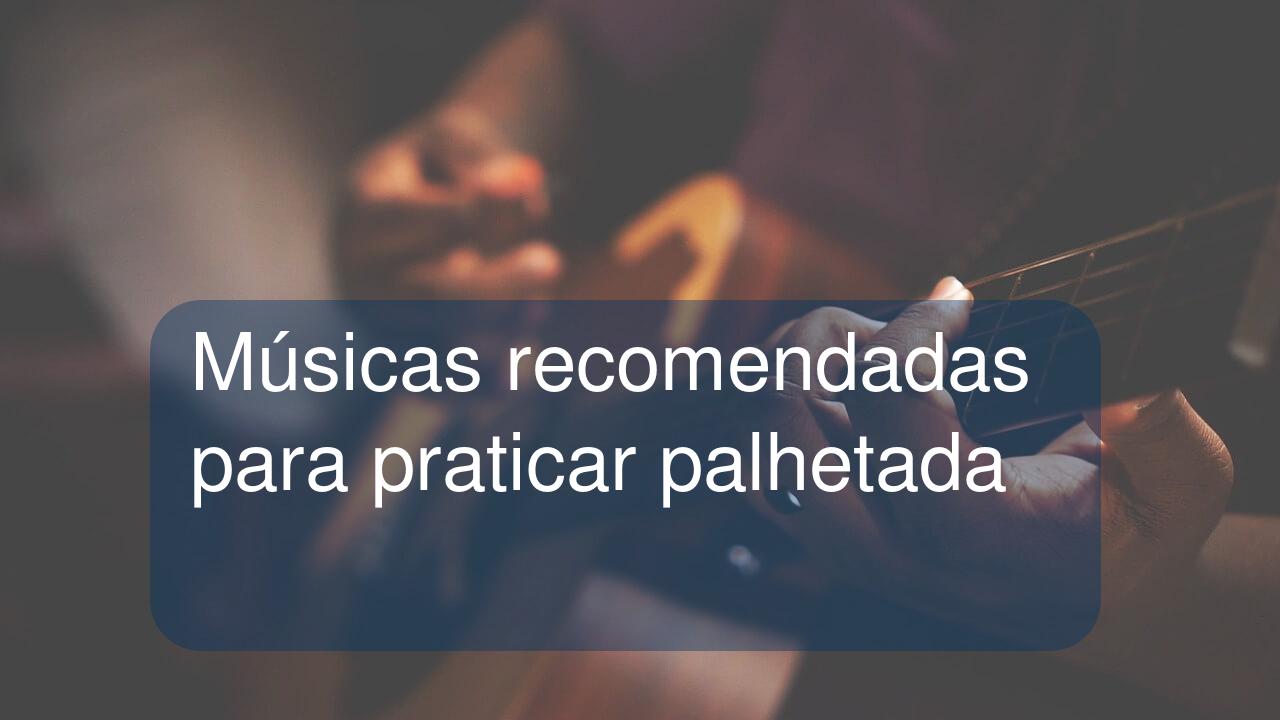 Músicas recomendadas para praticar palhetada