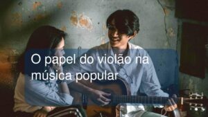 O papel do violão na música popular